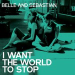 cover: Belle & Sebastian - I Want The World To Stop