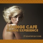 cover: Various - Lounge Cafe Blonde Experience (25 Downtempo Tunes)