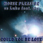 cover: House Pleasure|Luke|Sky - Could You Be Love