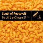 cover: South Of Roosevelt - For All The Cheese