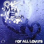 cover: Mad Flush - For All Lovers