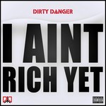 cover: Dirty Danger - I Ain't Rich Yet (Explicit)