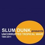 cover: Various - Slum Dunk Presents Uncorrupted Tropical Wave (1984-2011)