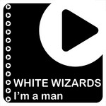 cover: White Wizards - I'm A Man