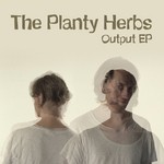 cover: The Planty Herbs - Output EP