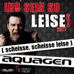 cover: Aquagen - Ihr Seid So Leise! 2011 (scheisse, scheisse leise)