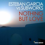 cover: Garcia, Esteban|Subworks - Nothing But Love