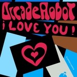 cover: Arcade Robot - I Love You