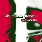 cover: Selivan Dj - My Music Heroin EP