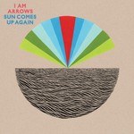 cover: I Am Arrows - Sun Comes Up Again