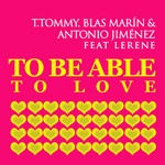 cover: Antonio Jimenez|Blas Marin|Lerene|T Tommy - To Be Able To Be Love