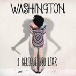 cover: Washington - I Believe You Liar