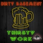 cover: Dirty Basement - Thirsty Work