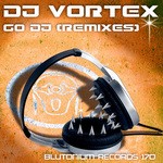 cover: Dj Vortex - Go DJ (Remixes)