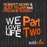 cover: Morr, Robert|Alex Tojar|Frankie Russo - We Love Life: Part Two