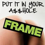 cover: Frame|The Bundles - Put It In Your A$$hole