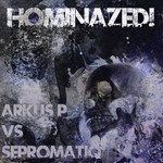 cover: Sepromatiq|Arkus P - Hominazed!003: Arkus P Vs Sepromatiq