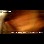 cover: Cjmann - Made For Me: Given To You