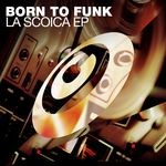 cover: Born To Funk - La Scoica EP