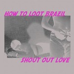 cover: How To Loot Brazil - Shout Out Love