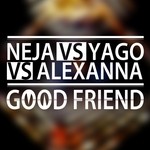 cover: Alexanna|Neja|Yago - Good Friend