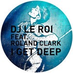 cover: Dj Le Roi|Roland Clark - I Get Deep (The remixes)