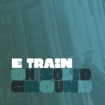 cover: E Train - On Solid Ground