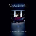 cover: Night Works - I Tried So Hard