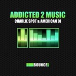 cover: Charlie Spot|American Dj - Addicted 2 Music