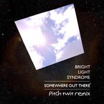 cover: Bright Light Syndrome - Somewhere Out There Pitch Twit Remixes