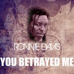 cover: Ronnie Davis - You Betrayed Me