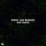 cover: Andy Martin - Popol Vuh (remixes)