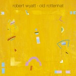 cover: Robert Wyatt - Old Rottenhat