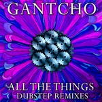 cover: Gantcho - All The Things: Dubstep remixes