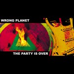 cover: Wrong Planet - The Party Is Over