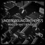 cover: Bowdidge, Matt|Various - Underground Anthems 5 (mixed By Matt Bowdidge) (unmixed tracks)