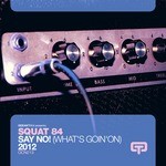 cover: Squat 84 - Say No 2012 (What'S Goin'On)