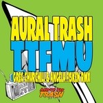 cover: Aural Trash - TTFMU (remixes)