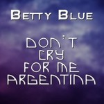 cover: Betty Blue - Don't Cry For Me Argentina