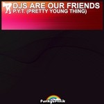 cover: Djs Are Our Friends - PYT (Pretty Young Thing)