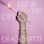 cover: Dragonette - Live In This City