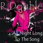 cover: R Double - All Night Long To The Song