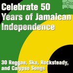 cover: Various - Celebrate 50 Years Of Jamaican Independence: 30 Reggae Ska Rocksteady & Calypso Songs