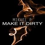 cover: Mikael P - Make It Dirty