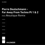 cover: Pierre Deutschmann - Far Away From Techno Pt 1 & 2