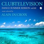 cover: Ducroix, Alain|Various - Clubtelevision Dance Summer Session Vol 02 (selected by Alain Ducroix)