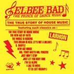 cover: Various|Elbee Bad - The True Story Of House Music (The Prince Of Dance Music)