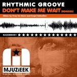 cover: Rhythmic Groove - Don't Make Me Wait (remixes)