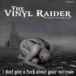 cover: The Vinyl Raider - I Dont Give A F**K About Your Sorrows