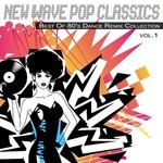 cover: Various - New Wave Pop Classics Vol 1: Best Of 80's Dance Remix Collection